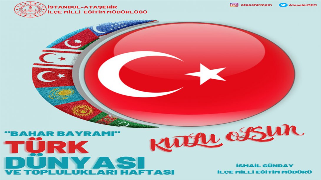İlçe Millî Eğitim Müdürümüz Sayın İsmail GÜNDAY'ın, 21 Mart Türk Dünyası ve Toplulukları Haftası ve Bahar Bayramı Mesajı